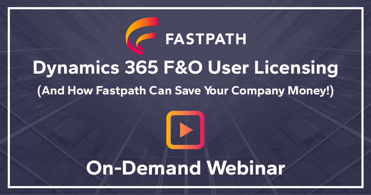 Dynamics 365 F&O User Licensing - How Fastpath Can Save Your Company Money