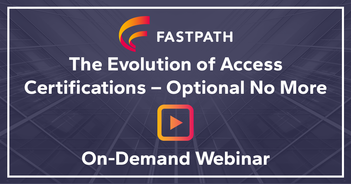 The Evolution of Access Certifications – Optional No More - On-Demand