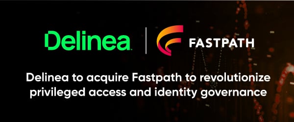 Fastpath Joins Forces with Delinea to Deliver Enhanced Access Governance and Security